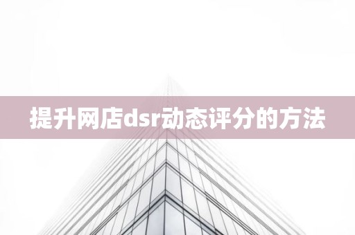 提升网店dsr动态评分的方法