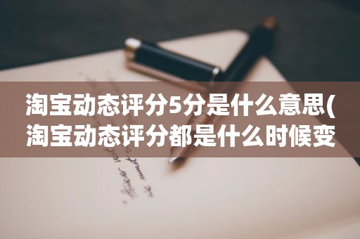 淘宝动态评分5分是什么意思(淘宝动态评分都是什么时候变回5.0)