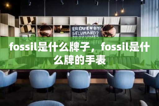 fossil是什么牌子，fossil是什么牌的手表