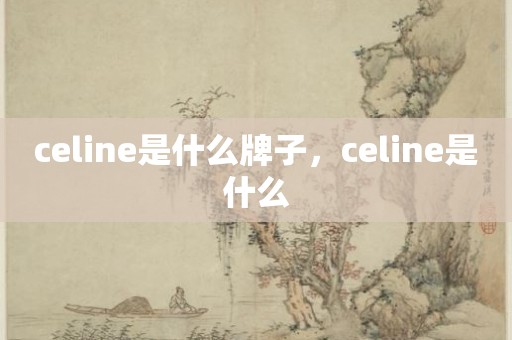 celine是什么牌子，celine是什么