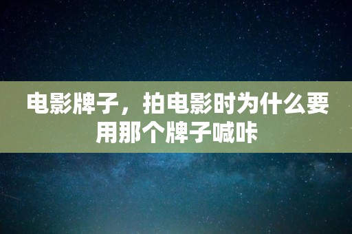 电影牌子，拍电影时为什么要用那个牌子喊咔