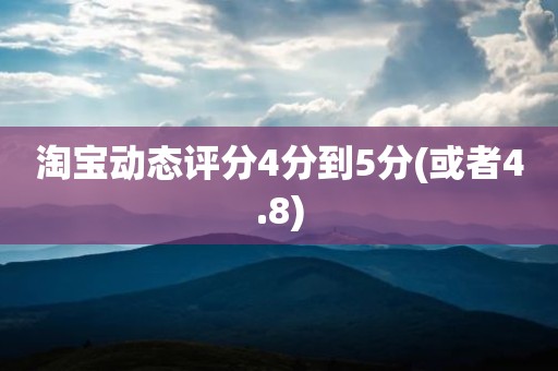 淘宝动态评分4分到5分(或者4.8)