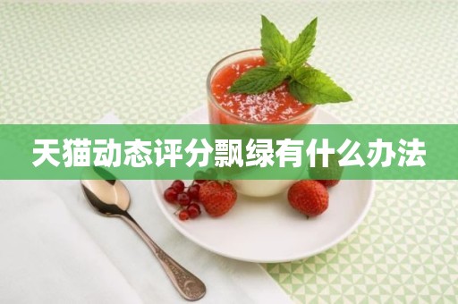 天猫动态评分飘绿有什么办法