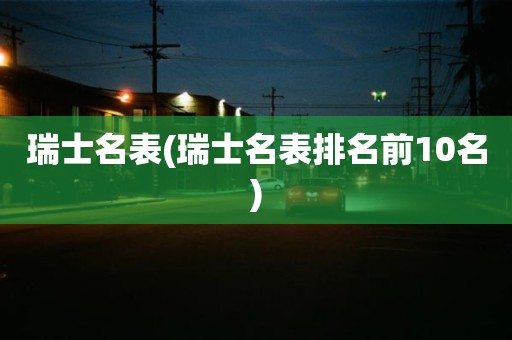 瑞士名表(瑞士名表排名前10名)