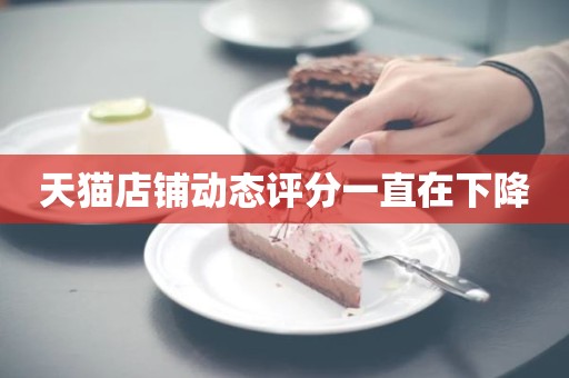 天猫店铺动态评分一直在下降