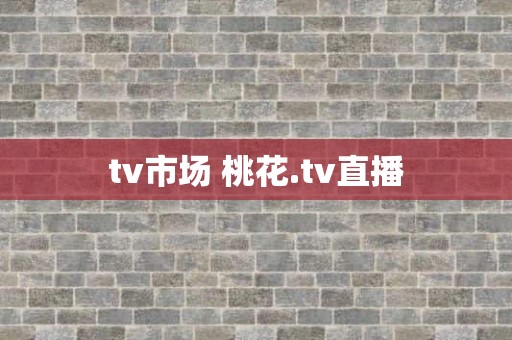 tv市场 桃花.tv直播