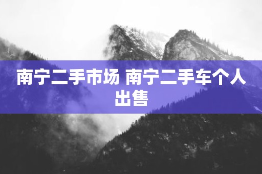 南宁二手市场 南宁二手车个人出售