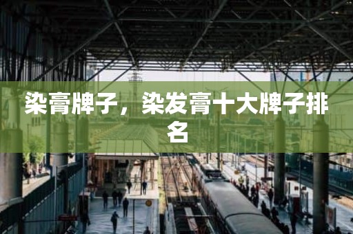 染膏牌子，染发膏十大牌子排名