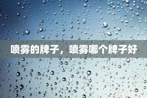 喷雾的牌子，喷雾哪个牌子好