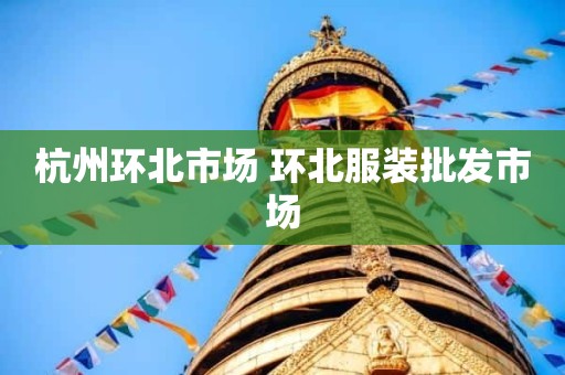 杭州环北市场 环北服装批发市场