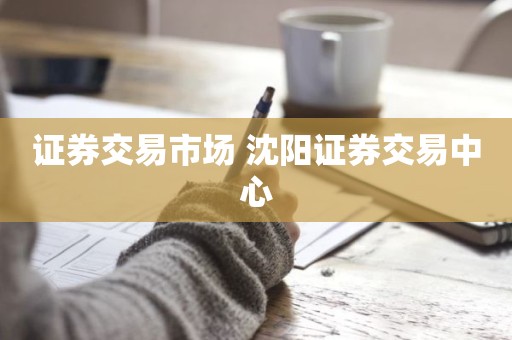 证券交易市场 沈阳证券交易中心